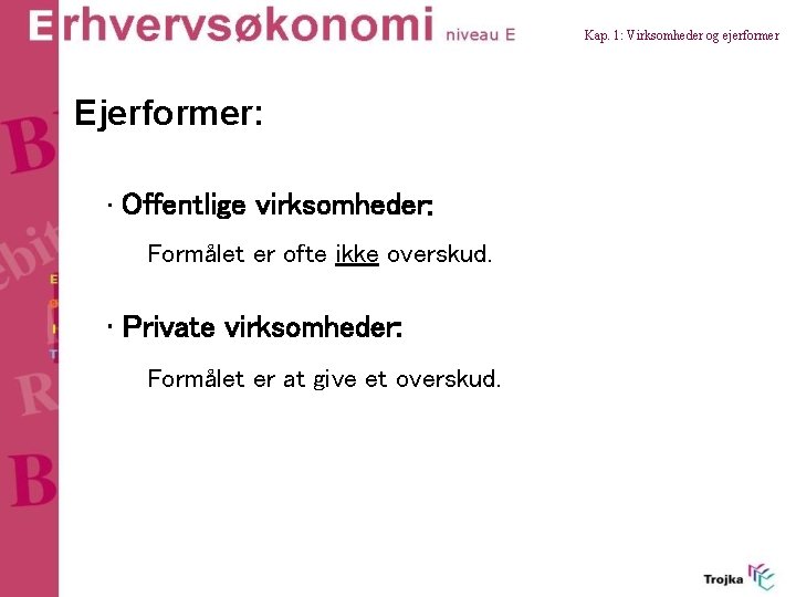 Kap. 1: Virksomheder og ejerformer Ejerformer: • Offentlige virksomheder: Formålet er ofte ikke overskud.