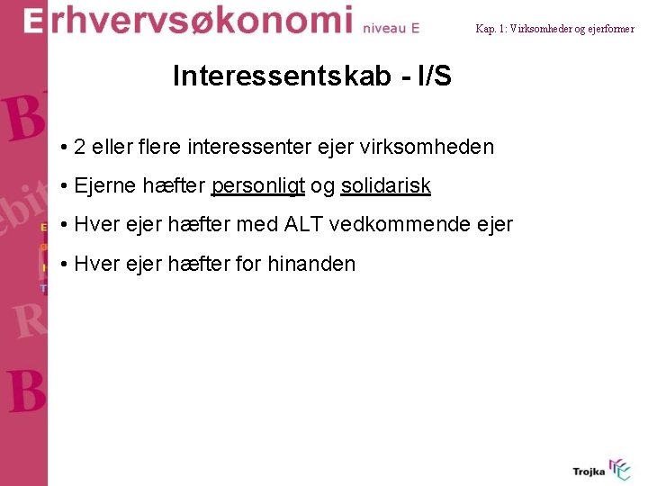 Kap. 1: Virksomheder og ejerformer Interessentskab - I/S • 2 eller flere interessenter ejer