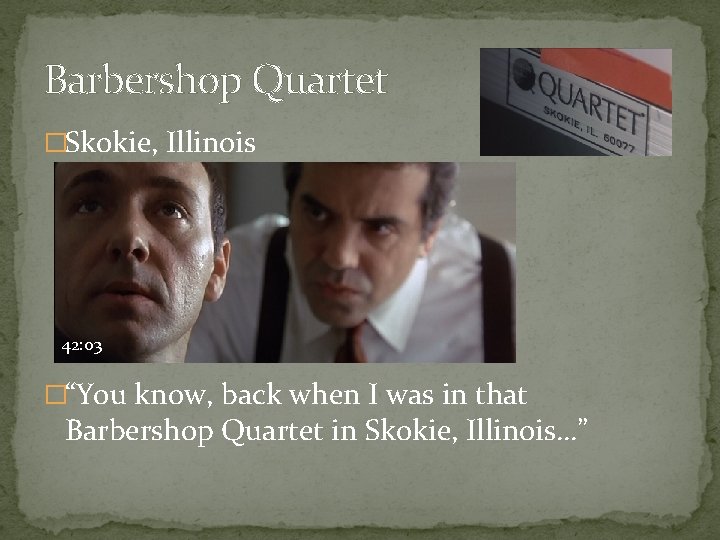 Barbershop Quartet �Skokie, Illinois 42: 03 �“You know, back when I was in that