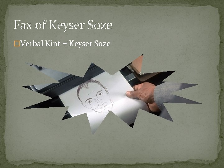 Fax of Keyser Soze �Verbal Kint = Keyser Soze 