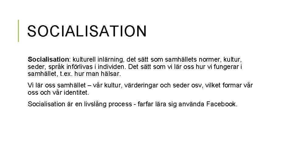 SOCIALISATION Socialisation: kulturell inlärning, det sätt som samhällets normer, kultur, seder, språk införlivas i SOCIALISATION Socialisation: kulturell inlärning, det sätt som samhällets normer, kultur, seder, språk införlivas i