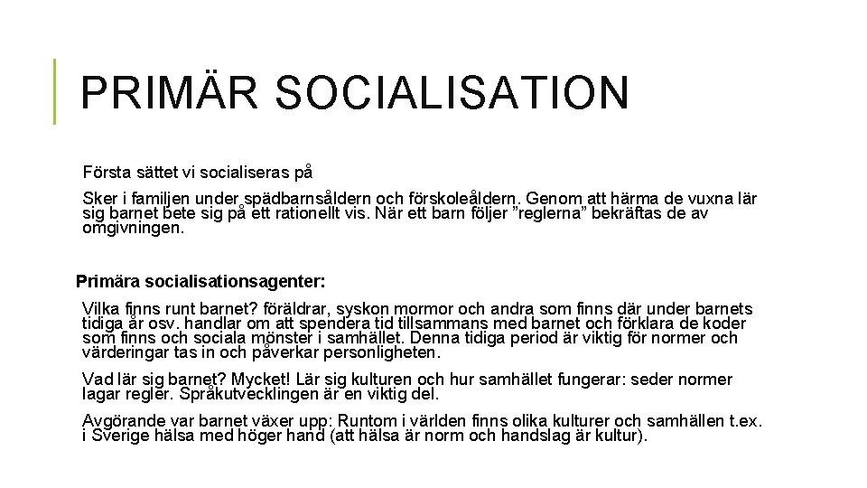 PRIMÄR SOCIALISATION Första sättet vi socialiseras på Sker i familjen under spädbarnsåldern och förskoleåldern. PRIMÄR SOCIALISATION Första sättet vi socialiseras på Sker i familjen under spädbarnsåldern och förskoleåldern.