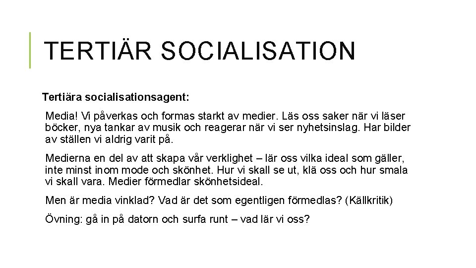 TERTIÄR SOCIALISATION Tertiära socialisationsagent: Media! Vi påverkas och formas starkt av medier. Läs oss TERTIÄR SOCIALISATION Tertiära socialisationsagent: Media! Vi påverkas och formas starkt av medier. Läs oss