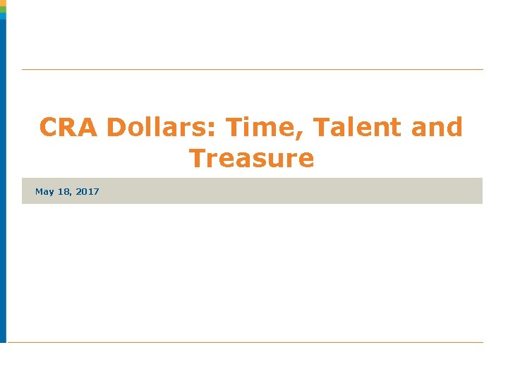 CRA Dollars: Time, Talent and Treasure May 18, 2017 CRA Dollars: Time, Talent and Treasure May 18, 2017