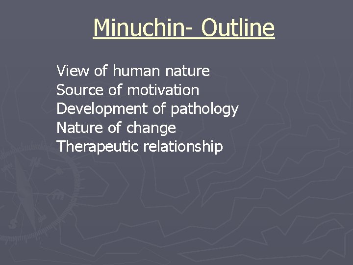 Minuchin- Outline View of human nature Source of motivation Development of pathology Nature of