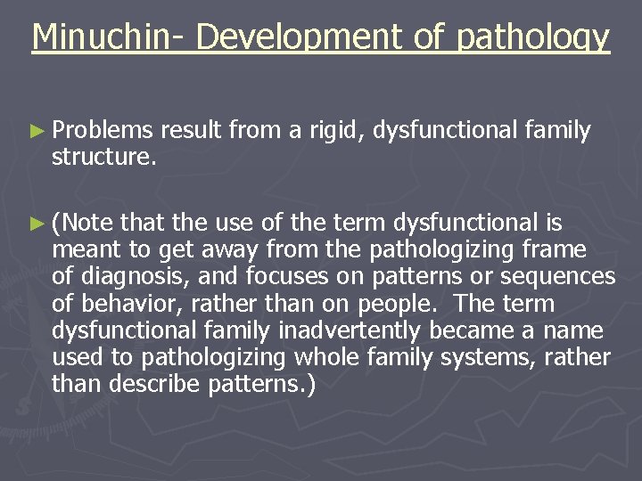 Minuchin- Development of pathology ► Problems result from a rigid, dysfunctional family structure. ►