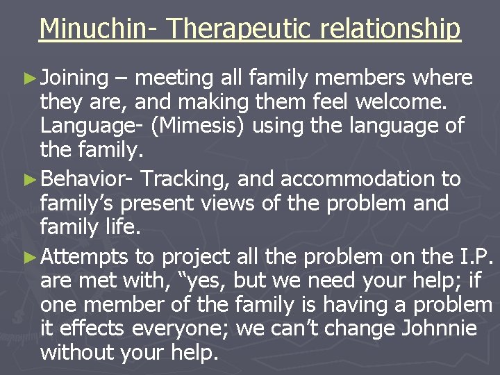 Minuchin- Therapeutic relationship ► Joining – meeting all family members where they are, and