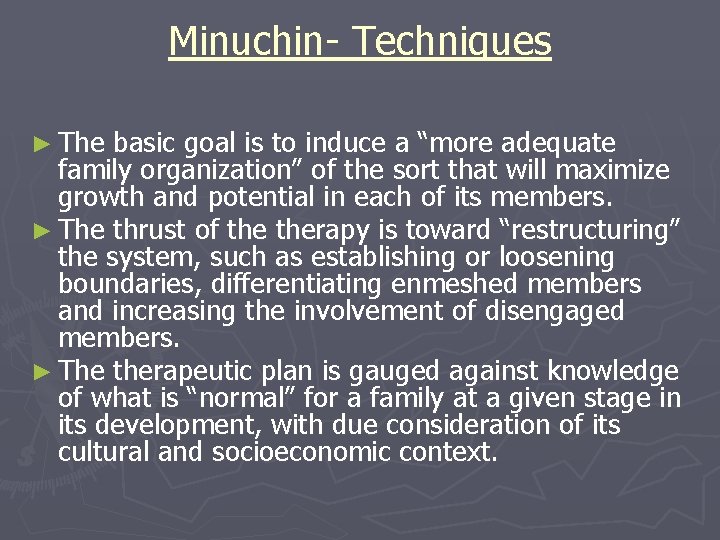Minuchin- Techniques ► The basic goal is to induce a “more adequate family organization”