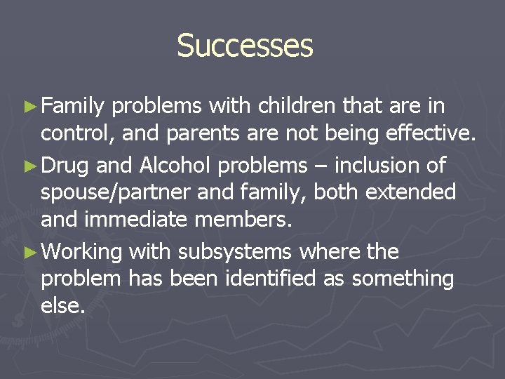 Successes ► Family problems with children that are in control, and parents are not