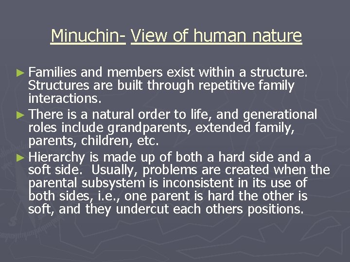 Minuchin- View of human nature ► Families and members exist within a structure. Structures