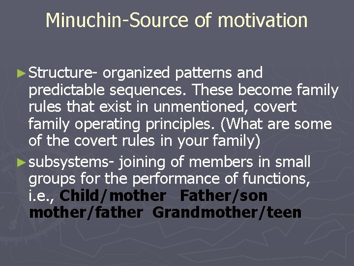 Minuchin-Source of motivation ► Structure- organized patterns and predictable sequences. These become family rules