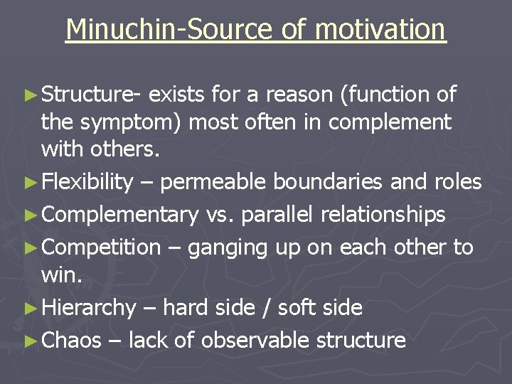 Minuchin-Source of motivation ► Structure- exists for a reason (function of the symptom) most