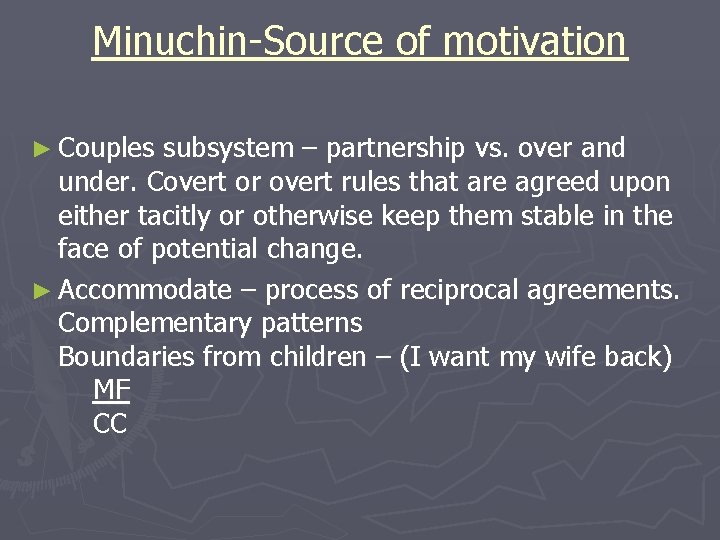 Minuchin-Source of motivation ► Couples subsystem – partnership vs. over and under. Covert or
