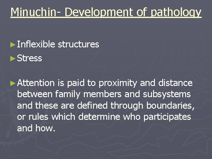 Minuchin- Development of pathology ► Inflexible structures ► Stress ► Attention is paid to