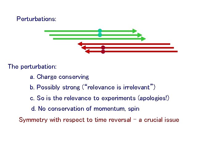 Perturbations: The perturbation: a. Charge conserving b. Possibly strong (“relevance is irrelevant”) c. So