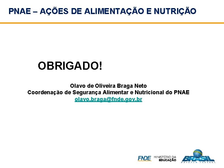 PNAE – AÇÕES DE ALIMENTAÇÃO E NUTRIÇÃO OBRIGADO! Olavo de Oliveira Braga Neto Coordenação