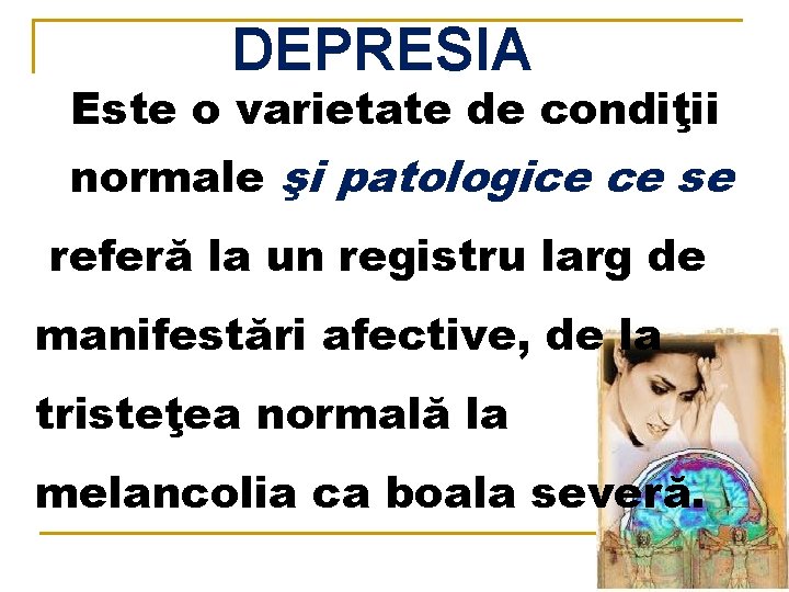 DEPRESIA Este o varietate de condiţii normale şi patologice ce se referă la un