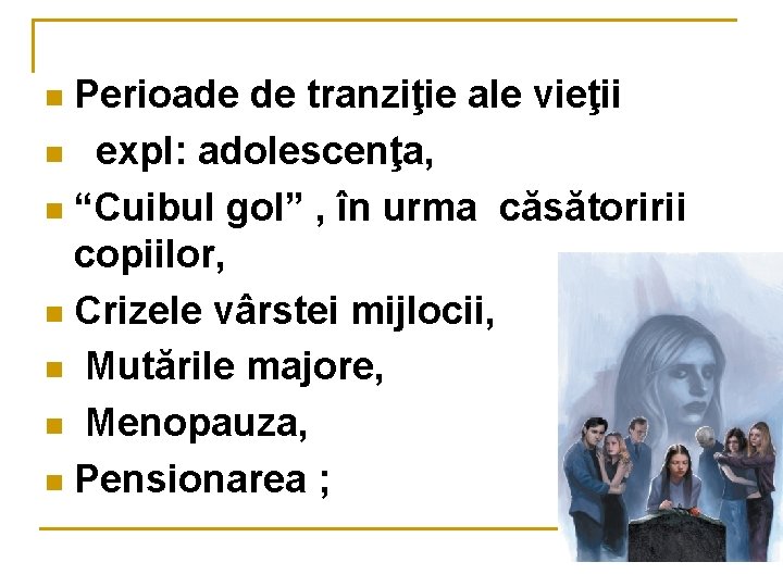 Perioade de tranziţie ale vieţii n expl: adolescenţa, n “Cuibul gol” , în urma