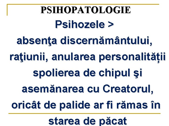 PSIHOPATOLOGIE Psihozele > absenţa discernământului, raţiunii, anularea personalității spolierea de chipul şi asemănarea cu