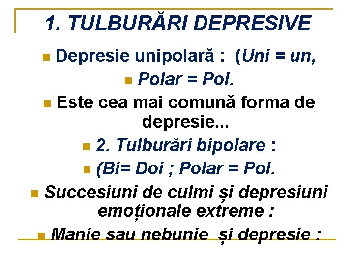 1. TULBURĂRI DEPRESIVE Depresie unipolară : (Uni = un, n Polar = Pol. n