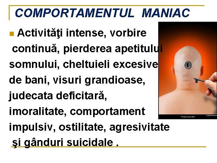 COMPORTAMENTUL MANIAC Activităţi intense, vorbire continuă, pierderea apetitului somnului, cheltuieli excesive de bani, visuri