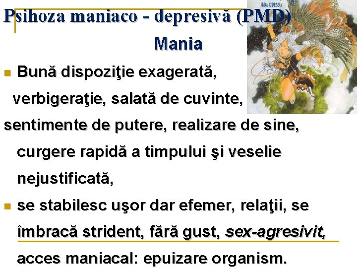 Psihoza maniaco - depresivă (PMD) Mania n Bună dispoziţie exagerată, verbigeraţie, salată de cuvinte,