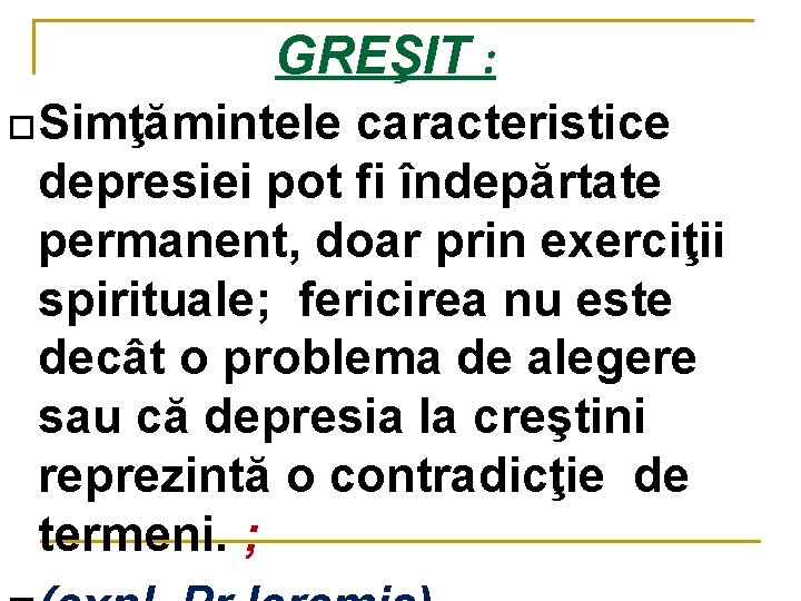 GREŞIT : Simţămintele caracteristice depresiei pot fi îndepărtate permanent, doar prin exerciţii spirituale; fericirea