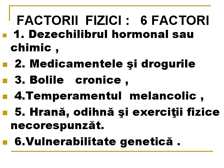FACTORII FIZICI : 6 FACTORI n 1. Dezechilibrul hormonal sau chimic , n 2.