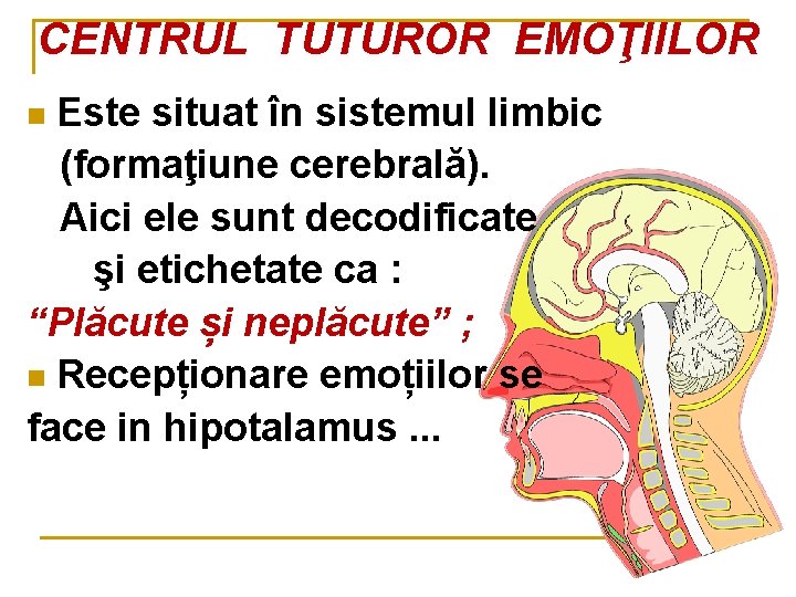 CENTRUL TUTUROR EMOŢIILOR Este situat în sistemul limbic (formaţiune cerebrală). Aici ele sunt decodificate