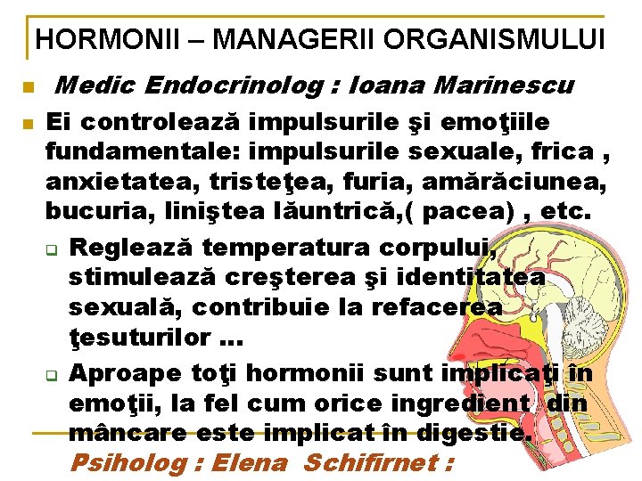 HORMONII – MANAGERII ORGANISMULUI n n Medic Endocrinolog : Ioana Marinescu Ei controlează impulsurile