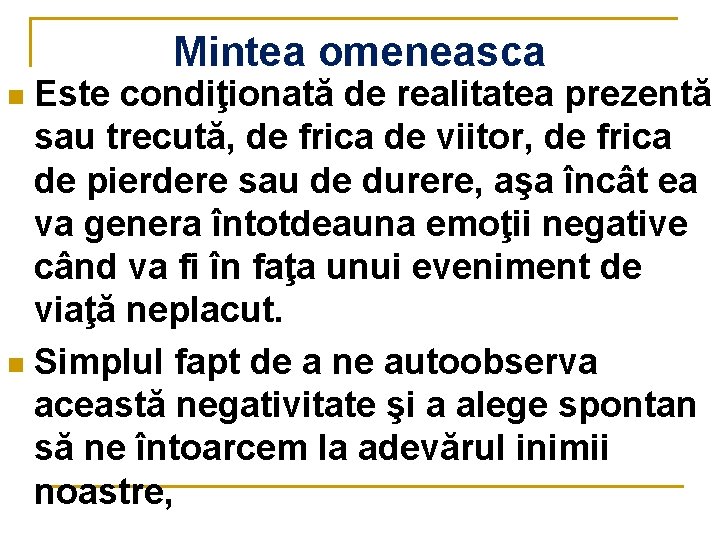 Mintea omeneasca Este condiţionată de realitatea prezentă sau trecută, de frica de viitor, de