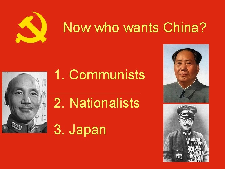 Now who wants China? 1. Communists 2. Nationalists 3. Japan 
