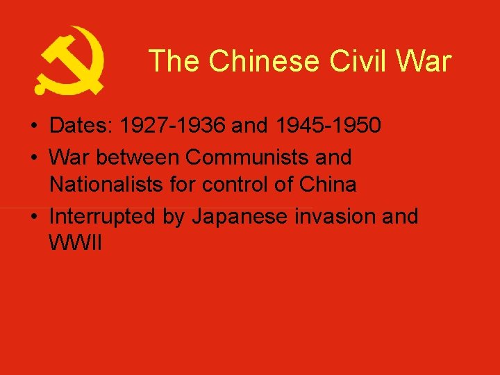 The Chinese Civil War • Dates: 1927 -1936 and 1945 -1950 • War between