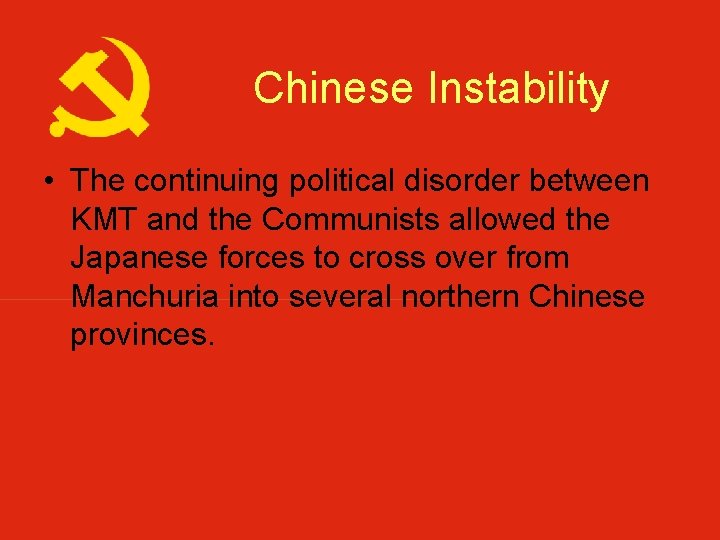 Chinese Instability • The continuing political disorder between KMT and the Communists allowed the