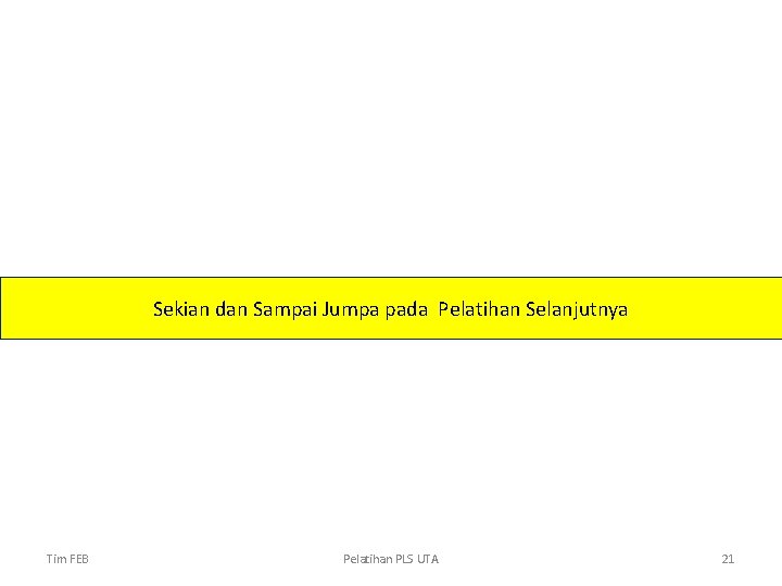 Sekian dan Sampai Jumpa pada Pelatihan Selanjutnya Tim FEB Pelatihan PLS UTA 21 