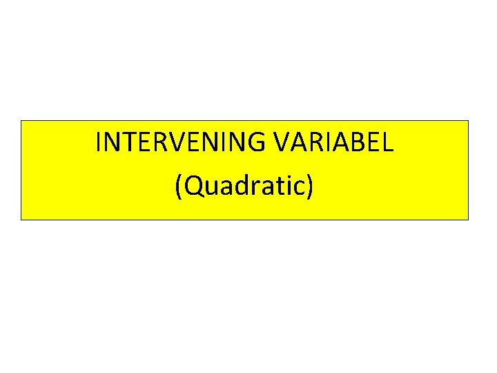 INTERVENING VARIABEL (Quadratic) 