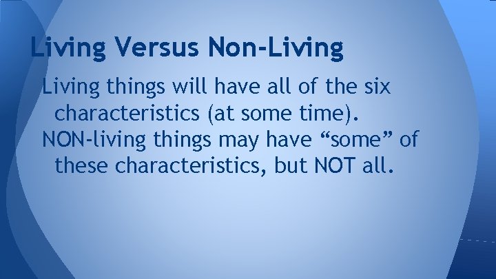 Living Versus Non-Living things will have all of the six characteristics (at some time).