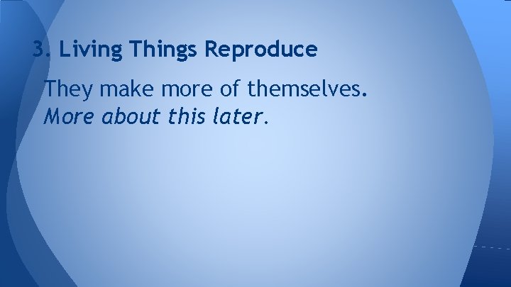 3. Living Things Reproduce They make more of themselves. More about this later. 