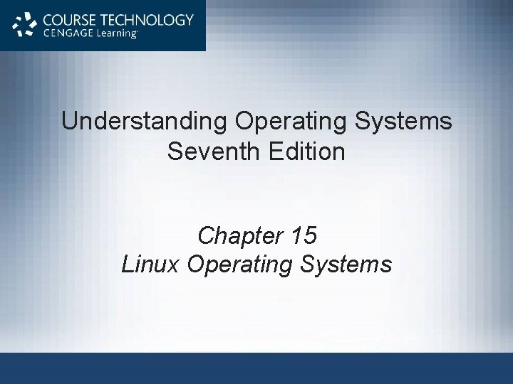 Understanding Operating Systems Seventh Edition Chapter 15 Linux Operating Systems 