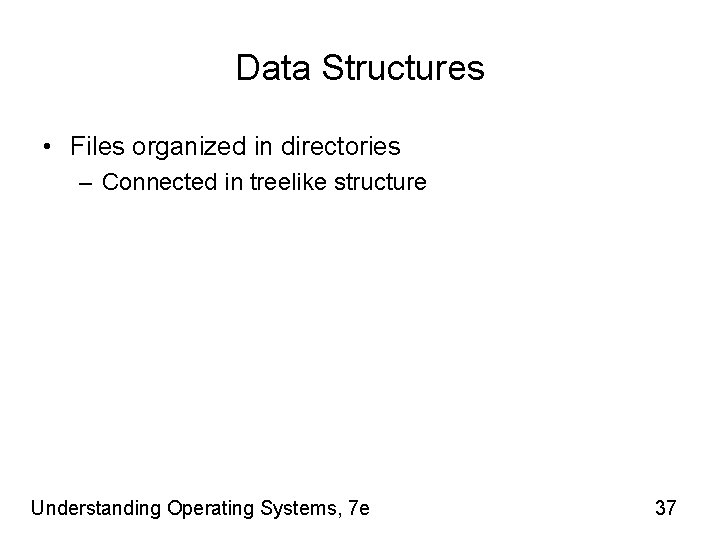 Data Structures • Files organized in directories – Connected in treelike structure Understanding Operating