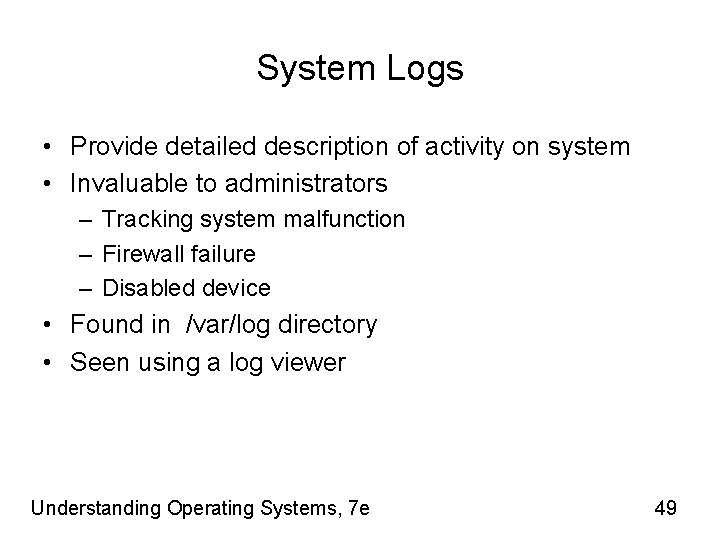 System Logs • Provide detailed description of activity on system • Invaluable to administrators