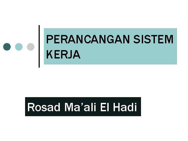 PERANCANGAN SISTEM KERJA Rosad Ma’ali El Hadi PERANCANGAN SISTEM KERJA Rosad Ma’ali El Hadi