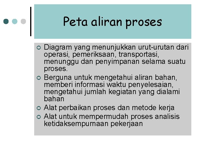 Peta aliran proses ¢ ¢ Diagram yang menunjukkan urut-urutan dari operasi, pemeriksaan, transportasi, menunggu Peta aliran proses ¢ ¢ Diagram yang menunjukkan urut-urutan dari operasi, pemeriksaan, transportasi, menunggu
