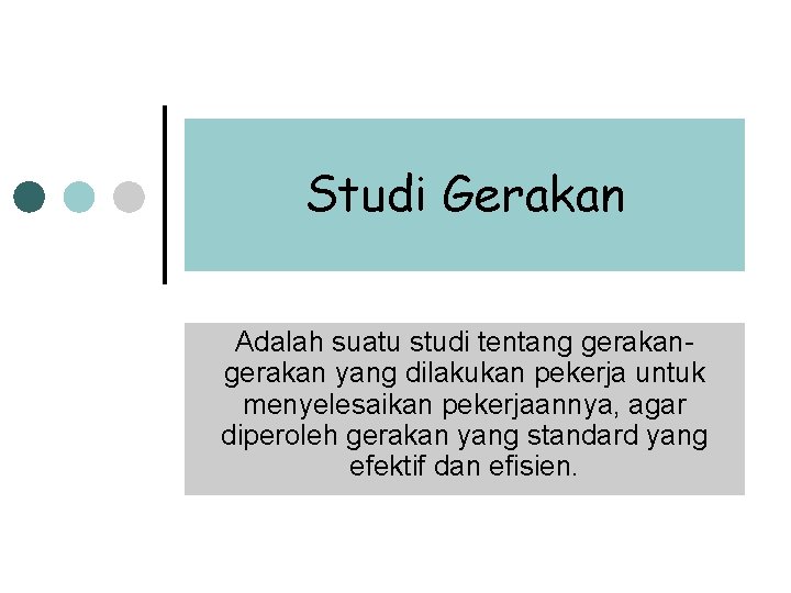 Studi Gerakan Adalah suatu studi tentang gerakan yang dilakukan pekerja untuk menyelesaikan pekerjaannya, agar Studi Gerakan Adalah suatu studi tentang gerakan yang dilakukan pekerja untuk menyelesaikan pekerjaannya, agar