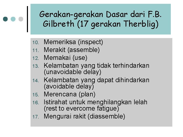 Gerakan-gerakan Dasar dari F. B. Gilbreth (17 gerakan Therblig) 10. 11. 12. 13. 14. Gerakan-gerakan Dasar dari F. B. Gilbreth (17 gerakan Therblig) 10. 11. 12. 13. 14.