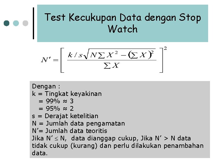 Test Kecukupan Data dengan Stop Watch Dengan : k = Tingkat keyakinan = 99% Test Kecukupan Data dengan Stop Watch Dengan : k = Tingkat keyakinan = 99%