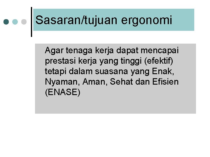 Sasaran/tujuan ergonomi Agar tenaga kerja dapat mencapai prestasi kerja yang tinggi (efektif) tetapi dalam Sasaran/tujuan ergonomi Agar tenaga kerja dapat mencapai prestasi kerja yang tinggi (efektif) tetapi dalam
