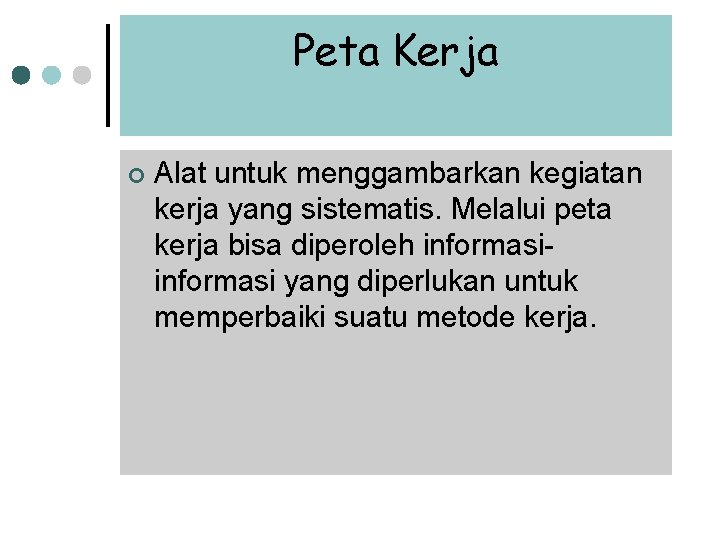 Peta Kerja ¢ Alat untuk menggambarkan kegiatan kerja yang sistematis. Melalui peta kerja bisa Peta Kerja ¢ Alat untuk menggambarkan kegiatan kerja yang sistematis. Melalui peta kerja bisa