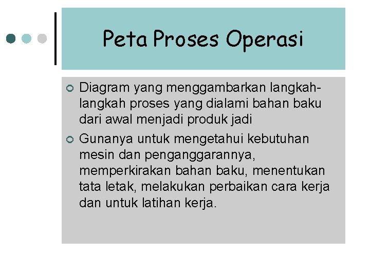 Peta Proses Operasi ¢ ¢ Diagram yang menggambarkan langkah proses yang dialami bahan baku Peta Proses Operasi ¢ ¢ Diagram yang menggambarkan langkah proses yang dialami bahan baku