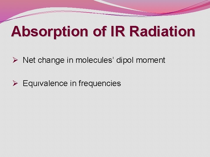 Absorption of IR Radiation Ø Net change in molecules’ dipol moment Ø Equıvalence in Absorption of IR Radiation Ø Net change in molecules’ dipol moment Ø Equıvalence in
